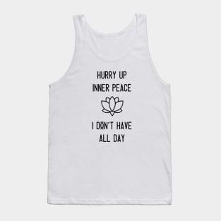 Hurry Up Inner Peace I Don't Have All Day Tank Top